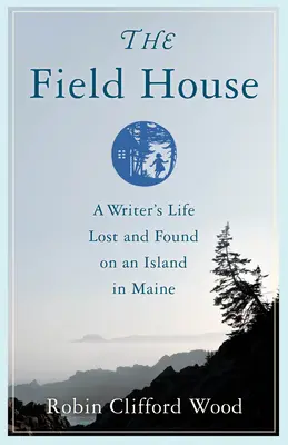 Polní dům: Život spisovatele ztracený a nalezený na ostrově v Maine - The Field House: A Writer's Life Lost and Found on an Island in Maine
