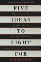 Pět myšlenek, za které je třeba bojovat: Jak je naše svoboda ohrožena a proč na ní záleží - Five Ideas to Fight for: How Our Freedom Is Under Threat and Why It Matters
