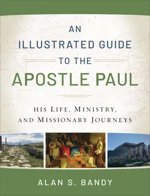 Ilustrovaný průvodce apoštolem Pavlem: jeho život, služba a misijní cesty - An Illustrated Guide to the Apostle Paul: His Life, Ministry, and Missionary Journeys