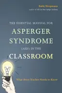 Základní příručka pro Aspergerův syndrom (Asd) ve třídě: Co potřebuje vědět každý učitel - The Essential Manual for Asperger Syndrome (Asd) in the Classroom: What Every Teacher Needs to Know