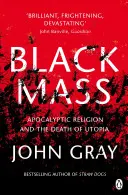 Černá mše - Apokalyptické náboženství a smrt utopie - Black Mass - Apocalyptic Religion and the Death of Utopia