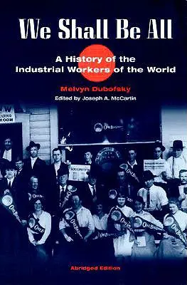We Shall Be All: Dějiny průmyslových dělníků světa (zkrácené vydání). - We Shall Be All: A History of the Industrial Workers of the World (Abridged Ed.)