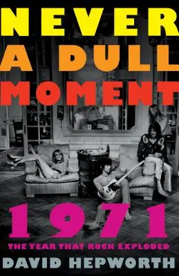 Nikdy není nuda: Rok 1971: rok, kdy rock explodoval - Never a Dull Moment: 1971 the Year That Rock Exploded