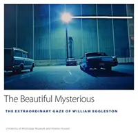 Krásné tajemno: Neobyčejný pohled Williama Egglestona - The Beautiful Mysterious: The Extraordinary Gaze of William Eggleston