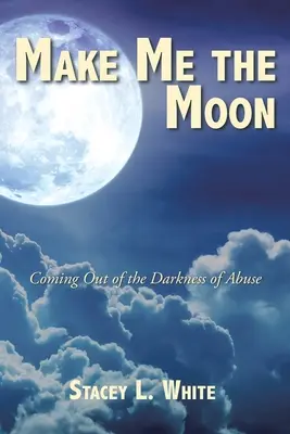 Udělej mi měsíc: Vycházející z temnoty zneužívání - Make Me the Moon: Coming Out of the Darkness of Abuse