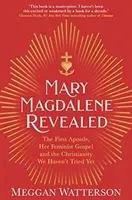 Odhalená Máří Magdaléna - První apoštolka, její feministické evangelium a křesťanství, které jsme ještě nezkusili - Mary Magdalene Revealed - The First Apostle, Her Feminist Gospel & the Christianity We Haven't Tried Yet