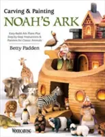 Vyřezávání a malování Noemovy archy: Snadno sestavitelné plány archy a návody krok za krokem a předlohy pro klasická zvířata. - Carving & Painting Noah's Ark: Easy-Build Ark Plans Plus Step-By-Step Instructions & Patterns for Classic Animals