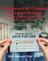 6 tajemství vítězství v jakýchkoli místních volbách - a zvládnutí zvolené funkce po vítězství! A Step-by-Step Guide to Campaigning and Serving in Public O (Průvodce krok za krokem, jak vést kampaň a pracovat ve veřejné správě) - The 6 Secrets to Winning Any Local Election - and Navigating Elected Office Once You Win!: A Step-by-Step Guide to Campaigning and Serving in Public O