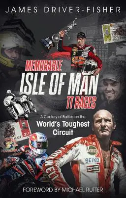 Památné závody na ostrově Man: Století bitev na nejtěžším závodním okruhu světa - Memorable Isle of Man Tt Races: A Century of Battles on the World's Toughest Circuit