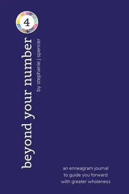 Za hranice svého čísla 4: enneagramový deník, který vás povede vpřed s větší celistvostí - Beyond Your Number Type 4: an enneagram journal to guide you forward with greater wholeness