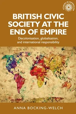 Britská občanská společnost na konci impéria: Dekolonizace, globalizace a mezinárodní zodpovědnost. - British Civic Society at the End of Empire: Decolonisation, Globalisation, and International Responsibility