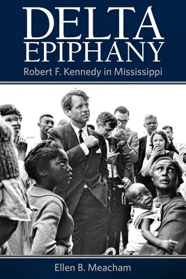 Delta Epiphany: Zjevení Páně: Robert F. Kennedy v Mississippi - Delta Epiphany: Robert F. Kennedy in Mississippi