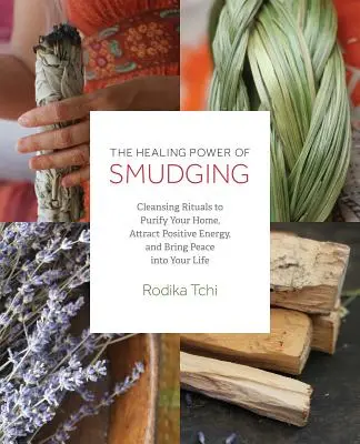 Léčivá síla rozmazávání: Přitáhněte pozitivní energii a vneste do svého života klid. - The Healing Power of Smudging: Cleansing Rituals to Purify Your Home, Attract Positive Energy and Bring Peace Into Your Life