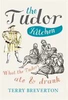 Kuchyně Tudorovců: Co jedli a pili Tudorovci - The Tudor Kitchen: What the Tudors Ate & Drank