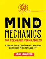 Mechanika mysli pro dospívající a mladé dospělé: Sada nástrojů pro duševní zdraví s aktivitami a plány lekcí pro věkovou skupinu 11+ - Mind Mechanics for Teens and Young Adults: A Mental Health Toolbox with Activities and Lesson Plans for Ages 11+