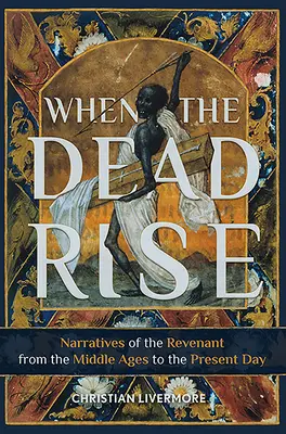 Když mrtví vstávají: Vyprávění o mstitelích od středověku po současnost - When the Dead Rise: Narratives of the Revenant, from the Middle Ages to the Present Day