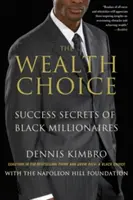 Volba bohatství: tajemství úspěchu černošských milionářů - The Wealth Choice: Success Secrets of Black Millionaires