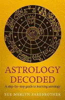 Rozluštění astrologie: Průvodce krok za krokem, jak používat astrologii - Astrology Decoded: A Step-By-Step Guide to Using Astrology