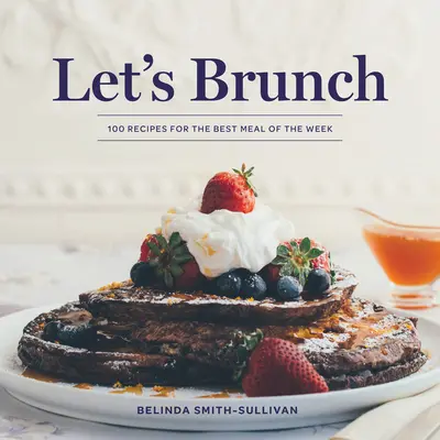 Let's Brunch: 100 receptů na nejlepší jídlo týdne - Let's Brunch: 100 Recipes for the Best Meal of the Week