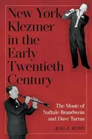 New York Klezmer in the Early Twentieth Century (Newyorský klezmer na počátku 20. století): The Music of Naftule Brandwein and Dave Tarras - New York Klezmer in the Early Twentieth Century: The Music of Naftule Brandwein and Dave Tarras