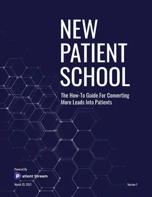 Nová škola pro pacienty: Návod, jak přeměnit více potenciálních zákazníků na pacienty - New Patient School: The How To Guide For Converting More Leads Into Patients