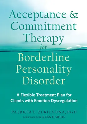 Terapie přijetí a závazku u hraniční poruchy osobnosti: Flexibilní plán léčby pro klienty s poruchou regulace emocí - Acceptance and Commitment Therapy for Borderline Personality Disorder: A Flexible Treatment Plan for Clients with Emotion Dysregulation