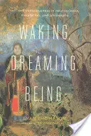 Bdění, snění, bytí: Sama sebe a vědomí v neurovědě, meditaci a filozofii. - Waking, Dreaming, Being: Self and Consciousness in Neuroscience, Meditation, and Philosophy