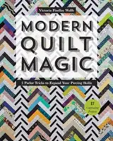 Moderní quiltová kouzla: 5 salonních triků, které rozšíří vaše dovednosti v pletení - 17 úchvatných projektů - Modern Quilt Magic: 5 Parlor Tricks to Expand Your Piecing Skills - 17 Captivating Projects