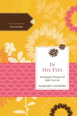 V jeho očích: Stát se ženou, kterou tě Bůh stvořil být - In His Eyes: Becoming the Woman God Made You to Be