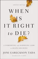 Kdy je správné zemřít? A comforting and surprising look at death and dying: A comforting and surprising look at death and dying: A comforting and surprising look at death and dying. - When Is It Right to Die?: A Comforting and Surprising Look at Death and Dying