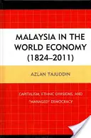 Malajsie ve světovém hospodářství (1824-2011): Kapitalismus, etnické rozpory a řízená demokracie - Malaysia in the World Economy (1824-2011): Capitalism, Ethnic Divisions, and Managed Democracy