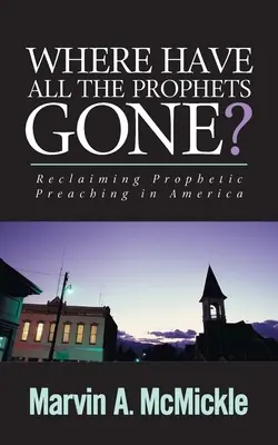 Kam zmizeli všichni proroci: Prorocké kázání v Americe - Where Have All the Prophets Gone: Reclaiming Prophetic Preaching in America
