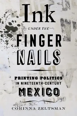 Inkoust za nehty: Tiskařská politika v Mexiku devatenáctého století - Ink Under the Fingernails: Printing Politics in Nineteenth-Century Mexico