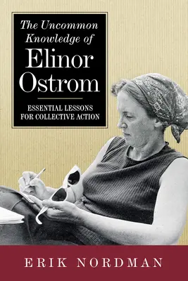 Neobyčejné znalosti Elinor Ostromové: Základní lekce pro kolektivní jednání - The Uncommon Knowledge of Elinor Ostrom: Essential Lessons for Collective Action