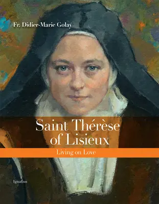 Svatá Terezie z Lisieux: Sestra Marie: Život z lásky - Saint Thrse of Lisieux: Living on Love