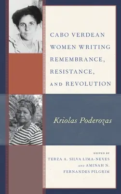 Cabo Verdean Women Writing Remembrance, Resistance, and Revolution (Vzpomínky, odpor a revoluce, které píší ženy z Cabo Verde): Kriolas Poderozas - Cabo Verdean Women Writing Remembrance, Resistance, and Revolution: Kriolas Poderozas