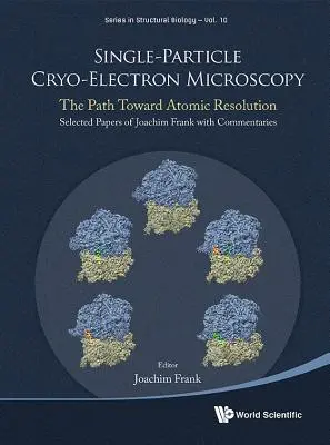 Kryoelektronová mikroskopie jednotlivých částic: Vybrané práce Joachima Franka s komentářem: Cesta k atomárnímu rozlišení/ Selected Papers of Joachim Frank with Commentaries - Single-Particle Cryo-Electron Microscopy: The Path Toward Atomic Resolution/ Selected Papers of Joachim Frank with Commentaries