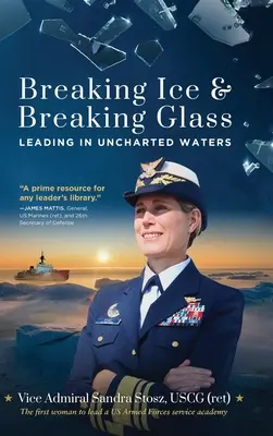 Prolomení ledu a rozbití skla: Stosz Uscg (Ret) Viceadmirál Sandra): Vedení v neprobádaných vodách (Stosz Uscg (Ret) Viceadmirál Sandra) - Breaking Ice and Breaking Glass: Leading in Uncharted Waters (Stosz Uscg (Ret) Vice Admiral Sandra)