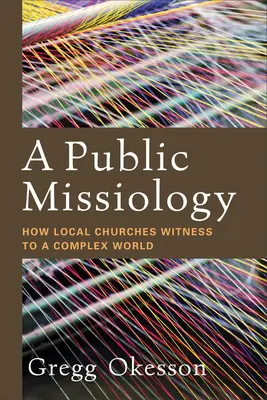 Veřejná misiologie: Jak místní církve svědčí složitému světu - A Public Missiology: How Local Churches Witness to a Complex World