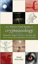 Weiserův terénní průvodce kryptozoologií: Vlkodlaci, draci, nebeské ryby, ještěří lidé a další fascinující bytosti skutečné i záhadné - The Weiser Field Guide to Cryptozoology: Werewolves, Dragons, Skyfish, Lizard Men, and Other Fascinating Creatures Real and Mysterious