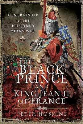 Černý princ a francouzský král Jan II: Generálové ve stoleté válce - The Black Prince and King Jean II of France: Generalship in the Hundred Years War