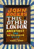 Ten druhý Londýn - Dobrodružství v přehlíženém městě - This Other London - Adventures in the Overlooked City