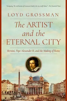 Umělec a Věčné město: Bernini, papež Alexandr VII. a utváření Říma. - The Artist and the Eternal City: Bernini, Pope Alexander VII, and the Making of Rome