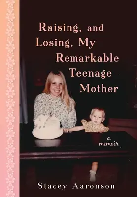 Výchova a ztráta mé pozoruhodné dospívající matky: A Memoir - Raising, and Losing, My Remarkable Teenage Mother: A Memoir