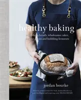 Zdravé pečení: Výživné chleby, zdravé koláče, starodávné obiloviny a bublající kvašení - Healthy Baking: Nourishing Breads, Wholesome Cakes, Ancient Grains and Bubbling Ferments