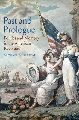 Minulost a prolog: Politika a paměť v americké revoluci - Past and Prologue: Politics and Memory in the American Revolution