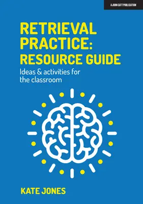 Retrieval Practice: Nápady a aktivity pro třídu: Průvodce zdroji - Retrieval Practice: Resource Guide Ideas & Activities for the Classroom