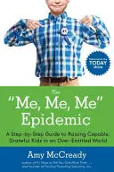 Epidemie já, já, já: Průvodce krok za krokem, jak vychovávat schopné a vděčné děti v přehnaně dominantním světě. - The Me, Me, Me Epidemic: A Step-By-Step Guide to Raising Capable, Grateful Kids in an Over-Entitled World