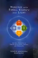 Léčení pomocí formy, energie a světla: Pět prvků v tibetském šamanismu, tantře a dzogčhenu. - Healing with Form, Energy, and Light: The Five Elements in Tibetan Shamanism, Tantra, and Dzogchen