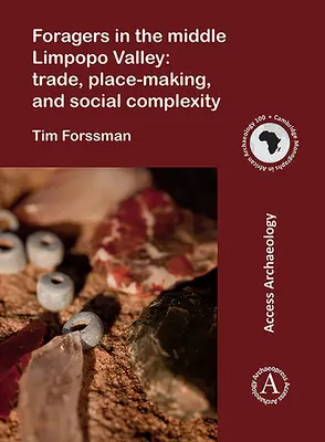 Sběrači v údolí středního Limpopa: Obchod, tvorba místa a sociální komplexnost - Foragers in the Middle Limpopo Valley: Trade, Place-Making, and Social Complexity